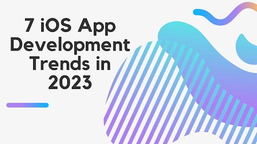 7 iOS App Development Trends in 2023