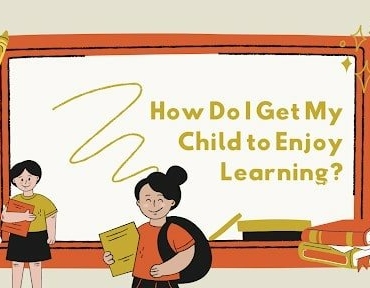 How do I get My child to enjoy learning